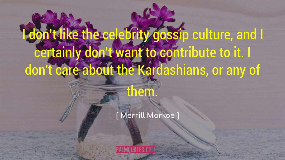 Merrill Markoe Quotes: I don't like the celebrity