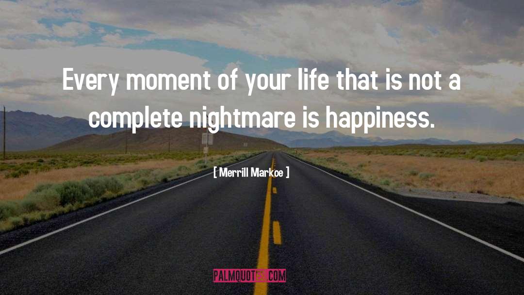 Merrill Markoe Quotes: Every moment of your life