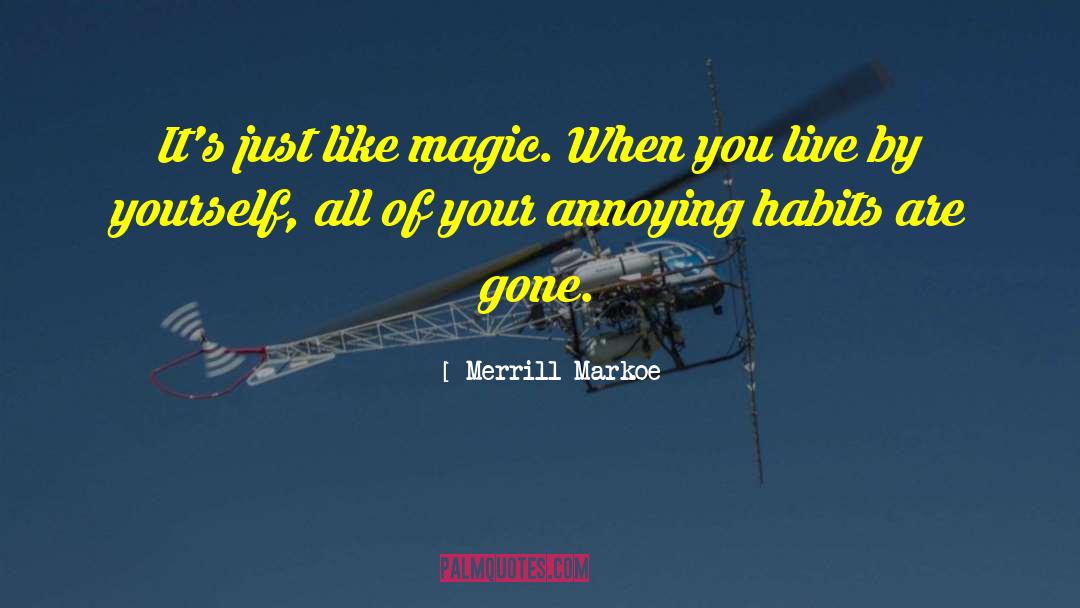 Merrill Markoe Quotes: It's just like magic. When