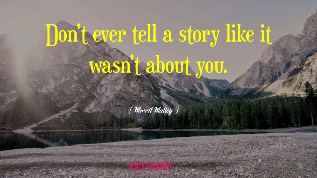 Merrit Malloy Quotes: Don't ever tell a story