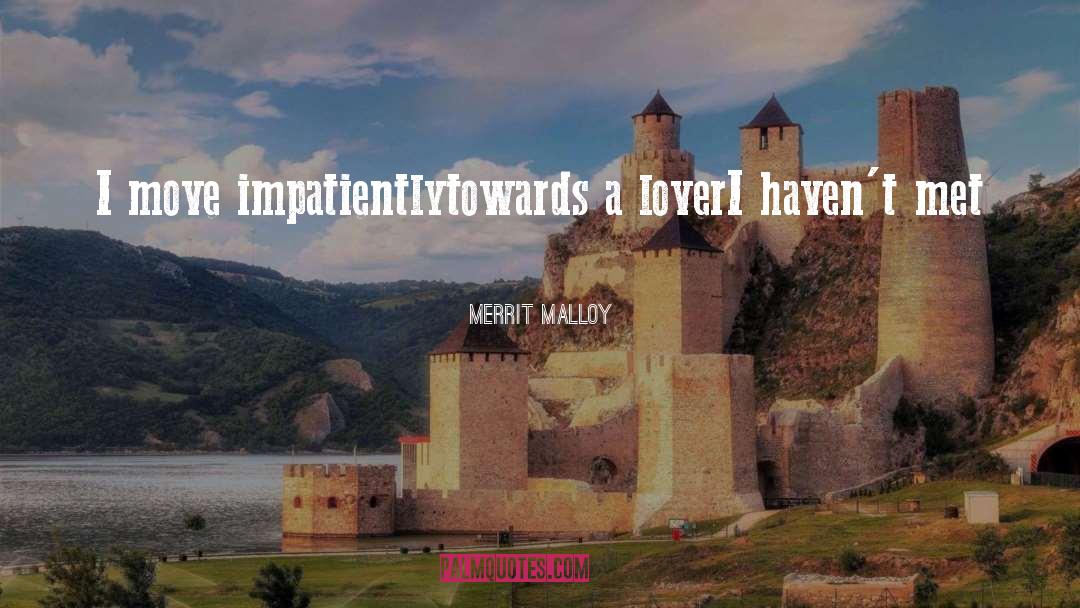 Merrit Malloy Quotes: I move impatiently<br />towards a