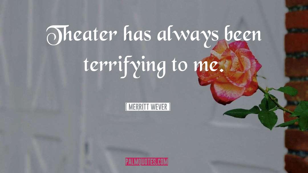Merritt Wever Quotes: Theater has always been terrifying