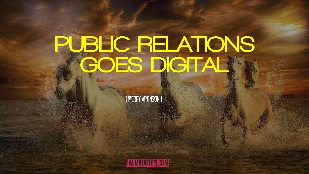 Merry Aronson Quotes: PUBLIC RELATIONS GOES DIGITAL