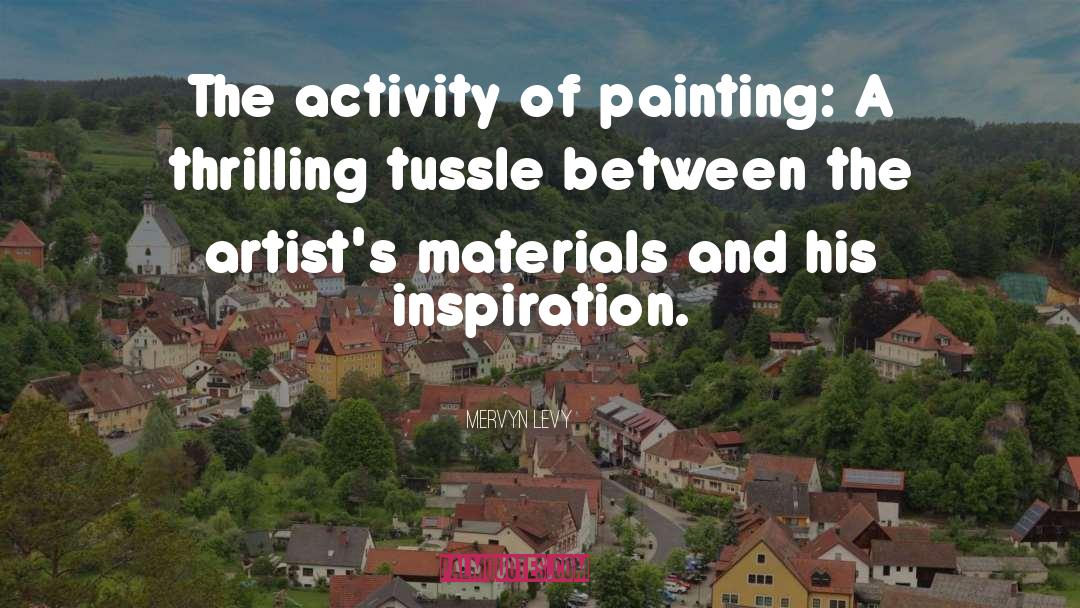Mervyn Levy Quotes: The activity of painting: A