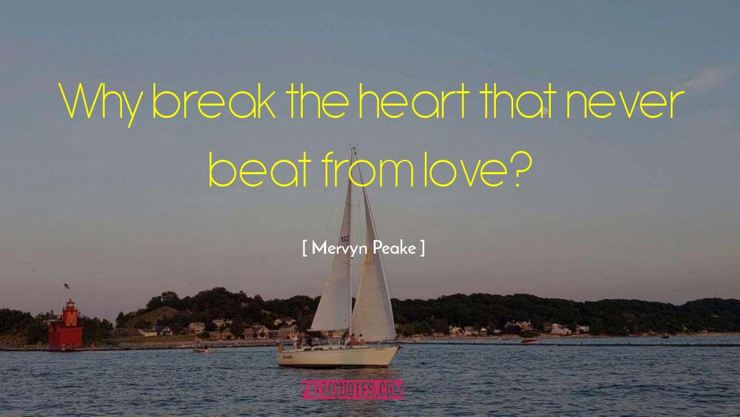 Mervyn Peake Quotes: Why break the heart that