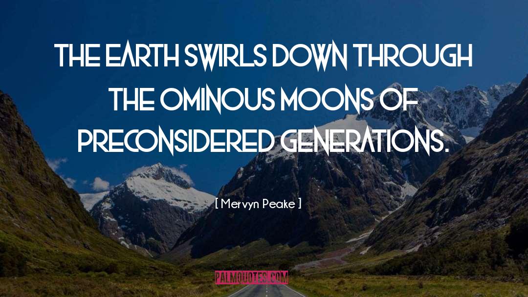 Mervyn Peake Quotes: The Earth swirls down through