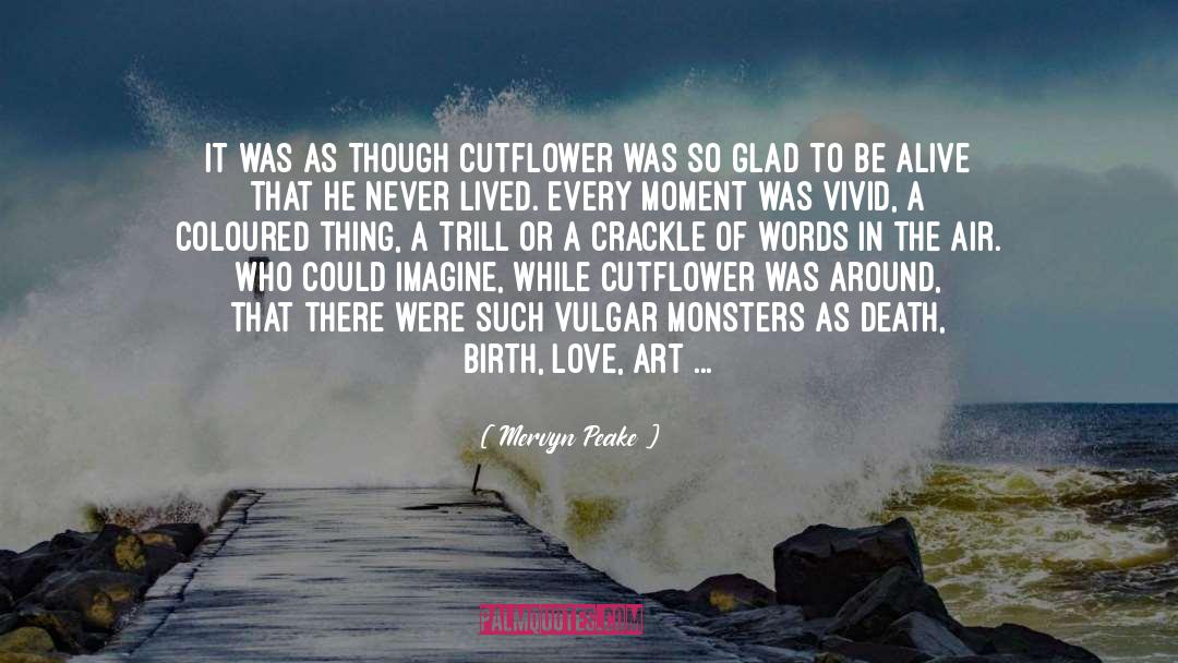 Mervyn Peake Quotes: It was as though Cutflower