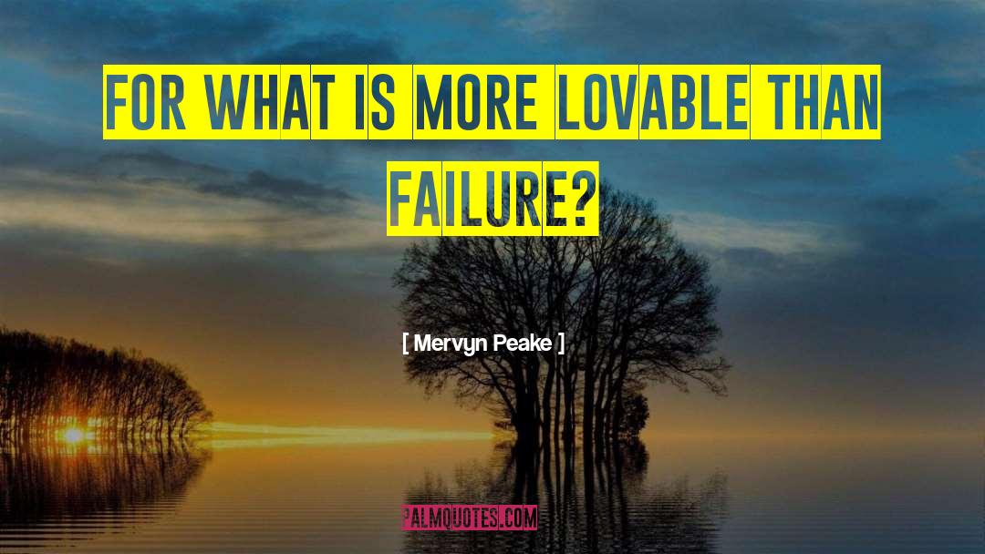Mervyn Peake Quotes: For what is more lovable