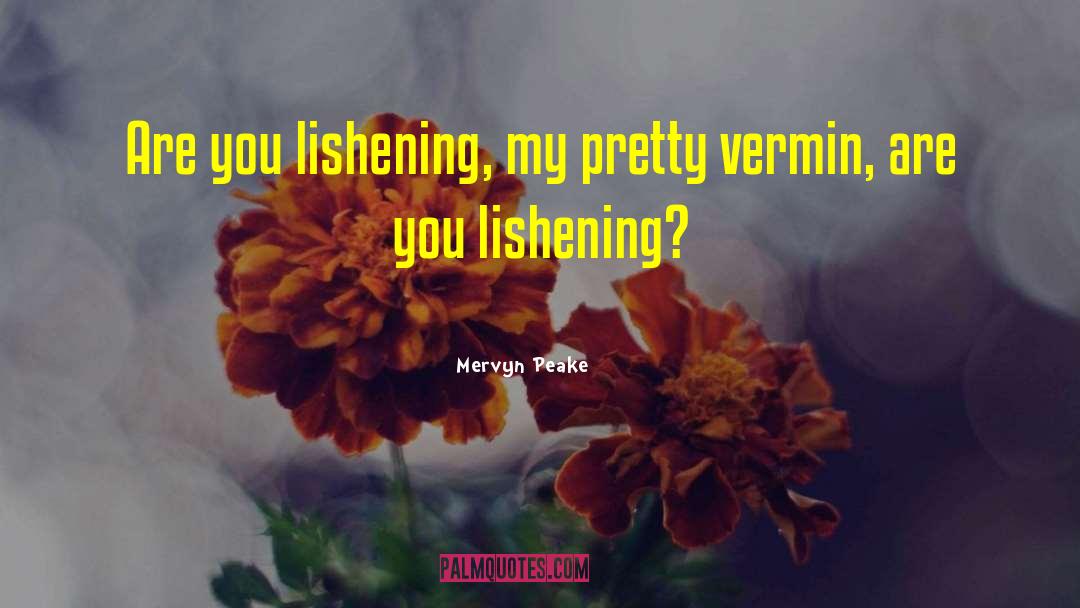 Mervyn Peake Quotes: Are you lishening, my pretty