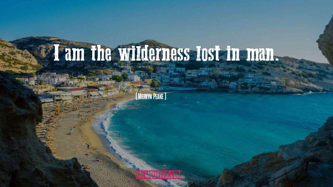 Mervyn Peake Quotes: I am the wilderness lost