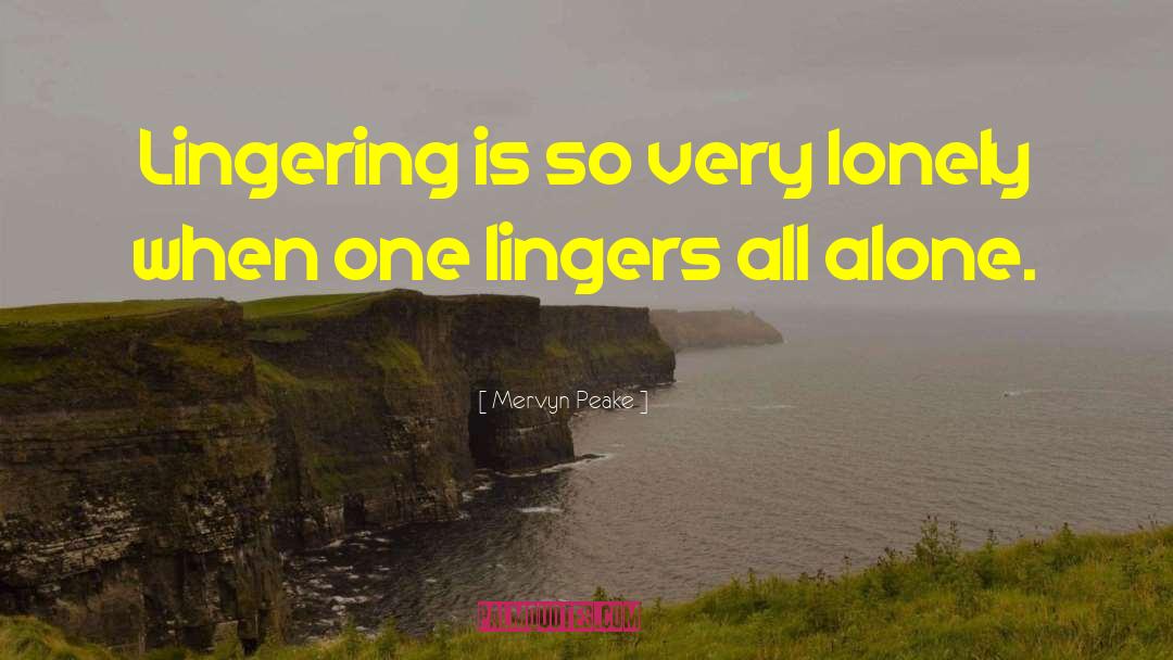 Mervyn Peake Quotes: Lingering is so very lonely