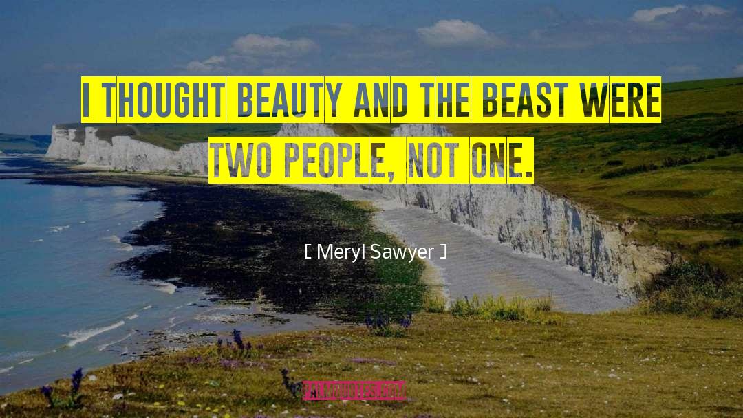 Meryl Sawyer Quotes: I thought Beauty and the