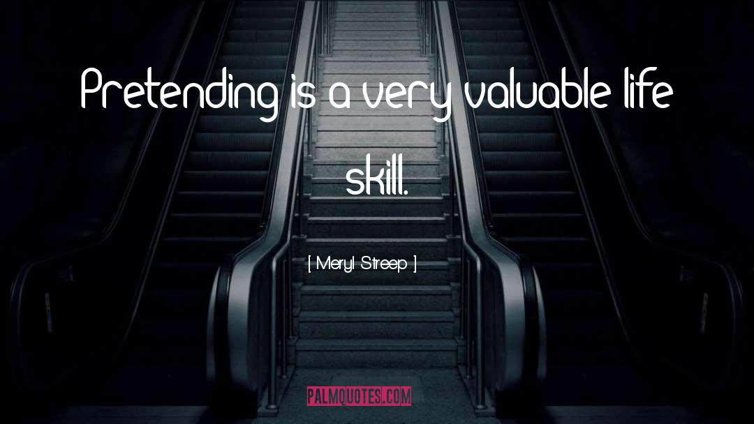 Meryl Streep Quotes: Pretending is a very valuable