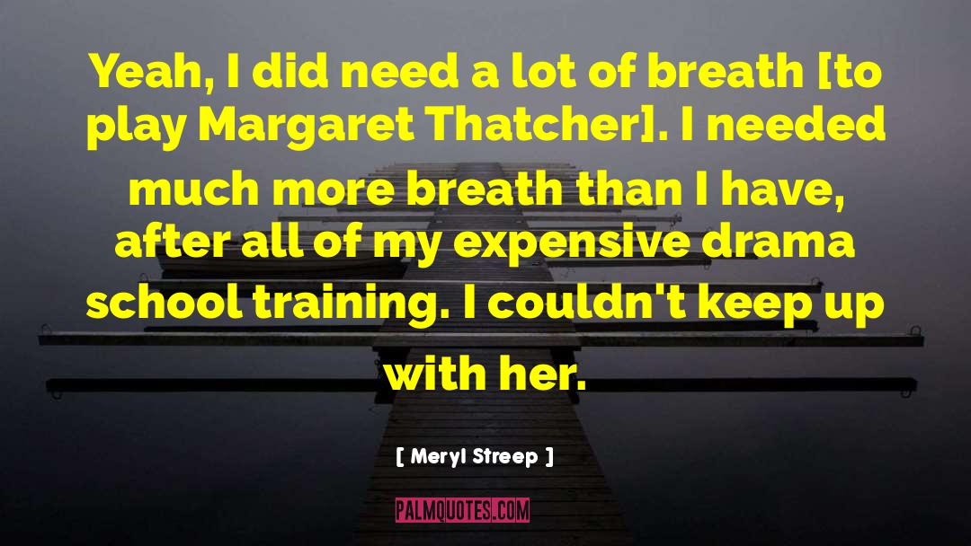 Meryl Streep Quotes: Yeah, I did need a
