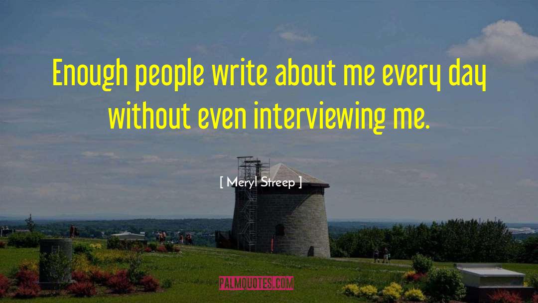 Meryl Streep Quotes: Enough people write about me