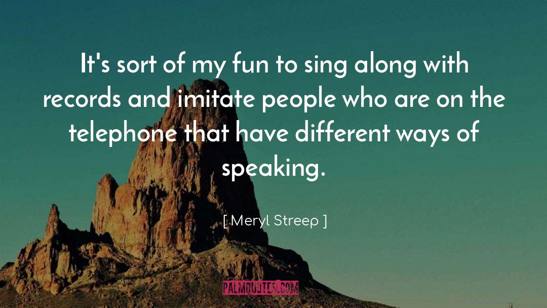 Meryl Streep Quotes: It's sort of my fun