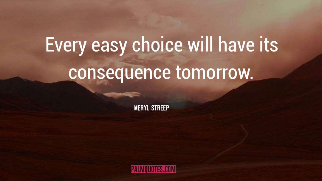 Meryl Streep Quotes: Every easy choice will have