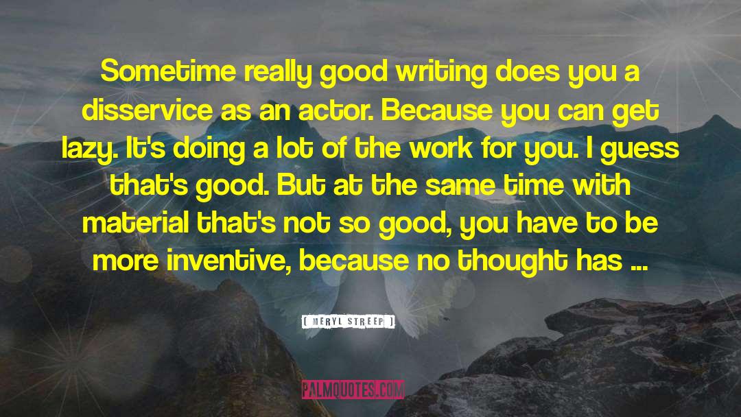 Meryl Streep Quotes: Sometime really good writing does