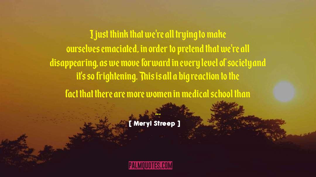 Meryl Streep Quotes: I just think that we're