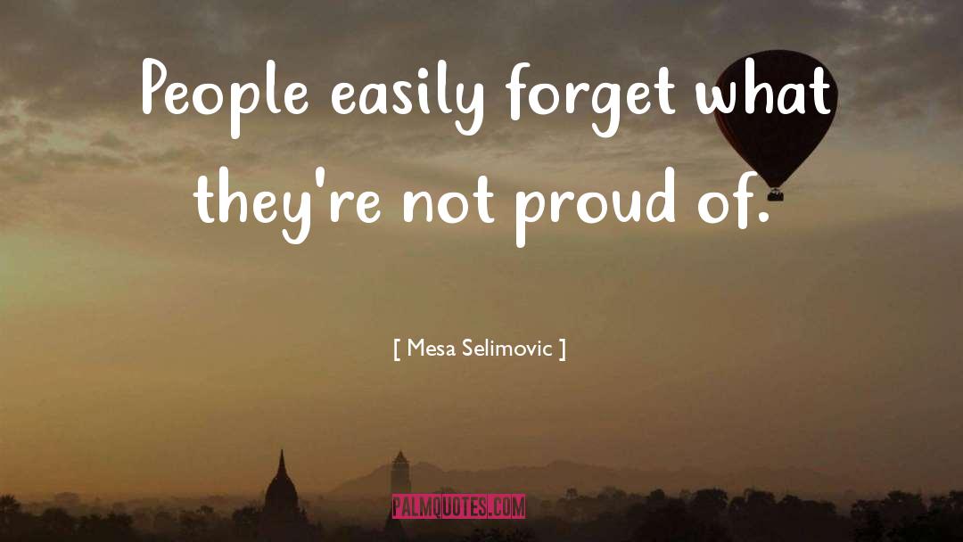 Mesa Selimovic Quotes: People easily forget what they're