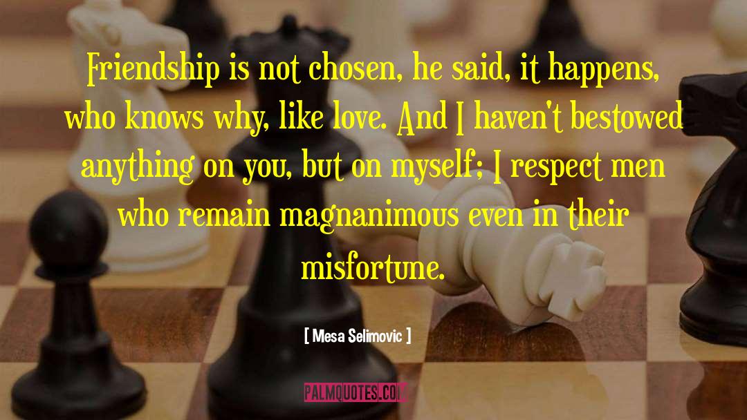 Mesa Selimovic Quotes: Friendship is not chosen, he