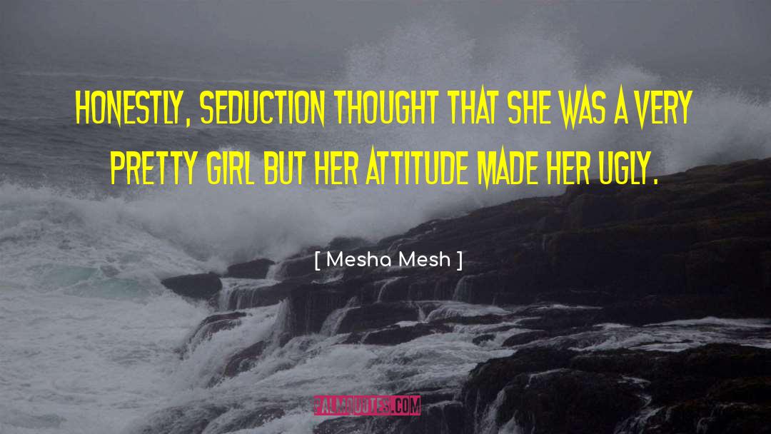 Mesha Mesh Quotes: Honestly, Seduction thought that she
