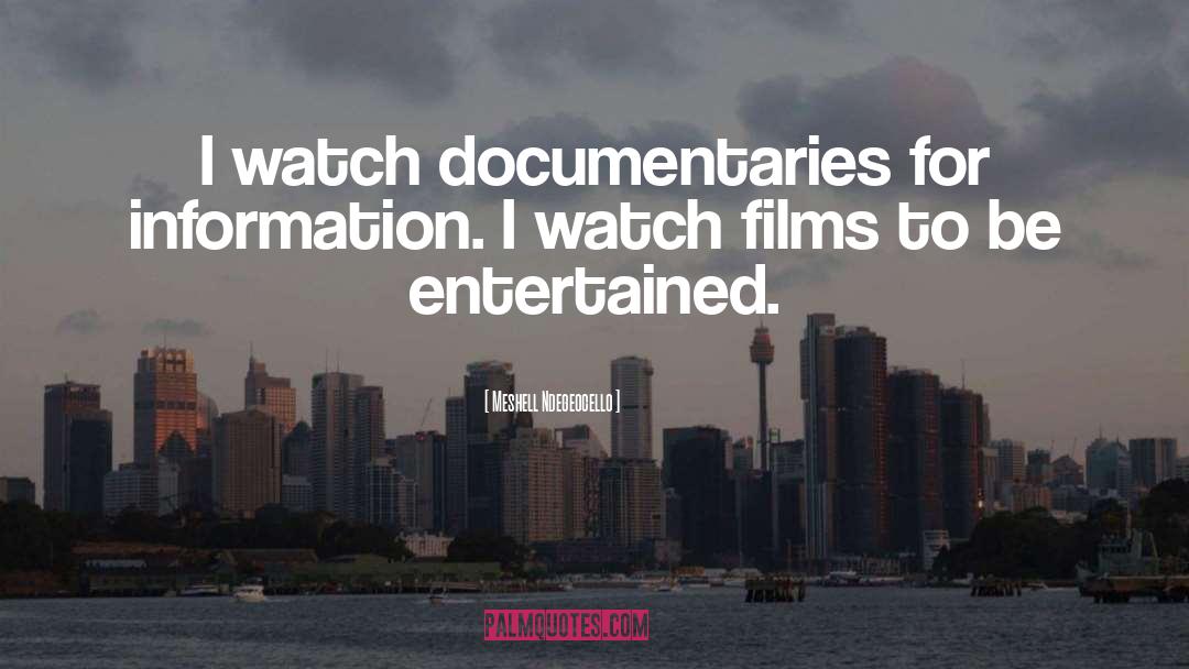 Meshell Ndegeocello Quotes: I watch documentaries for information.