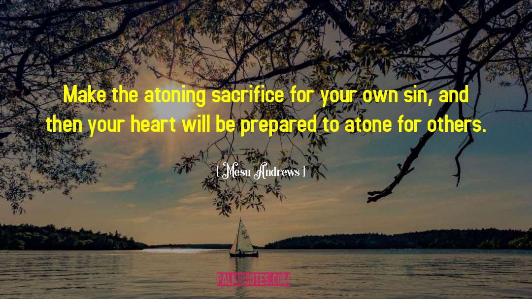 Mesu Andrews Quotes: Make the atoning sacrifice for