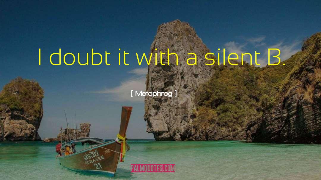Metaphrog Quotes: I doubt it with a