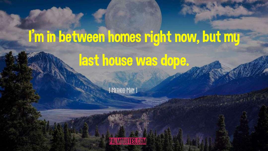 Method Man Quotes: I'm in between homes right