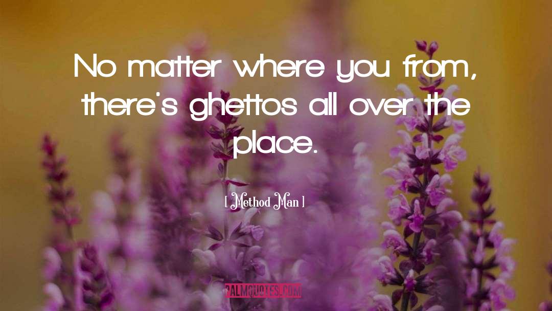 Method Man Quotes: No matter where you from,