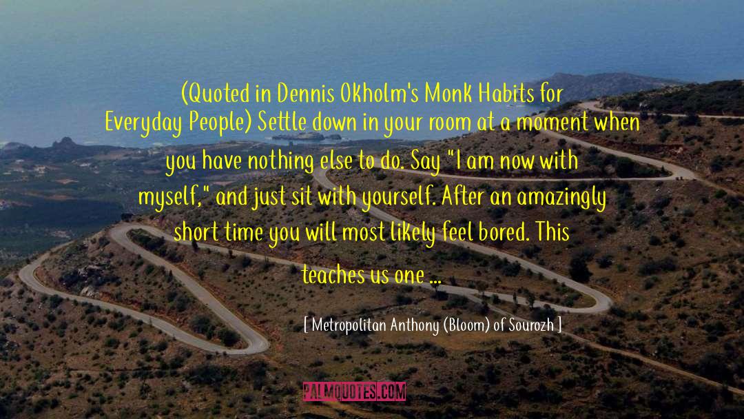 Metropolitan Anthony (Bloom) Of Sourozh Quotes: (Quoted in Dennis Okholm's Monk