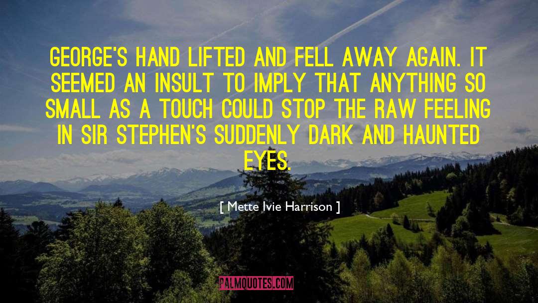 Mette Ivie Harrison Quotes: George's hand lifted and fell