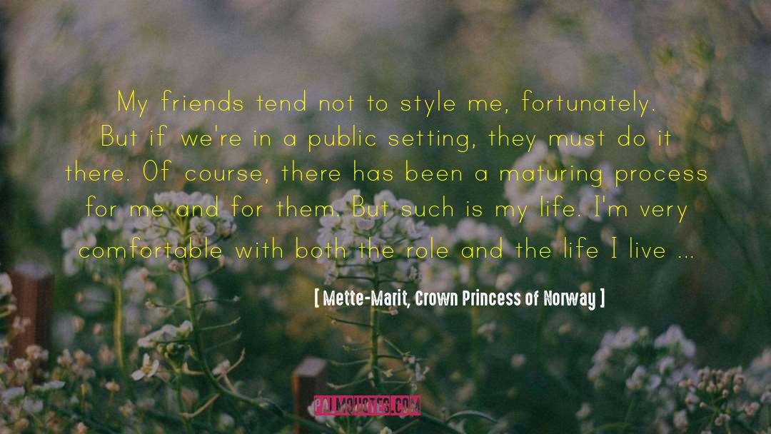 Mette-Marit, Crown Princess Of Norway Quotes: My friends tend not to