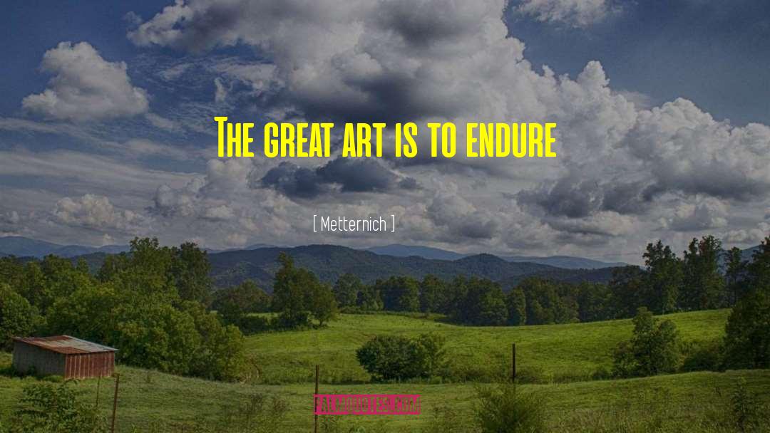 Metternich Quotes: The great art is to