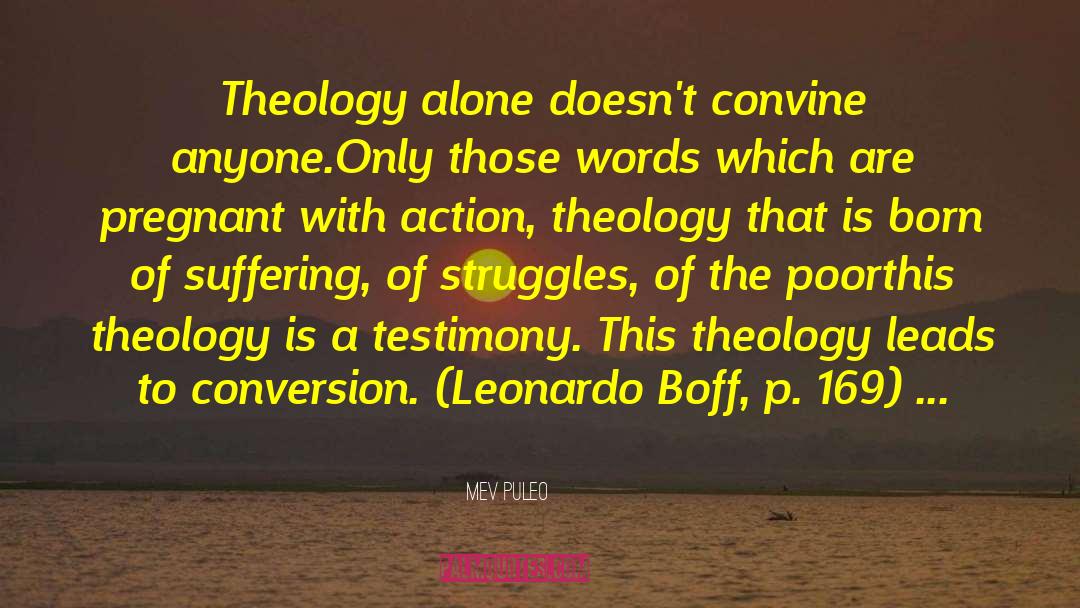 Mev Puleo Quotes: Theology alone doesn't convine anyone.<br>Only