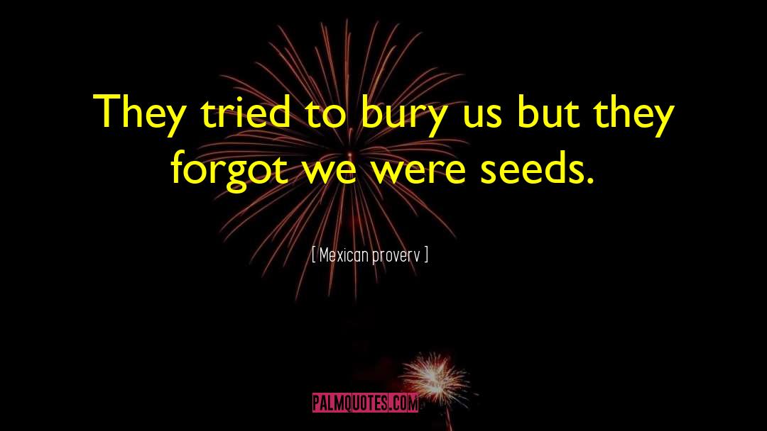Mexican Proverv Quotes: They tried to bury us