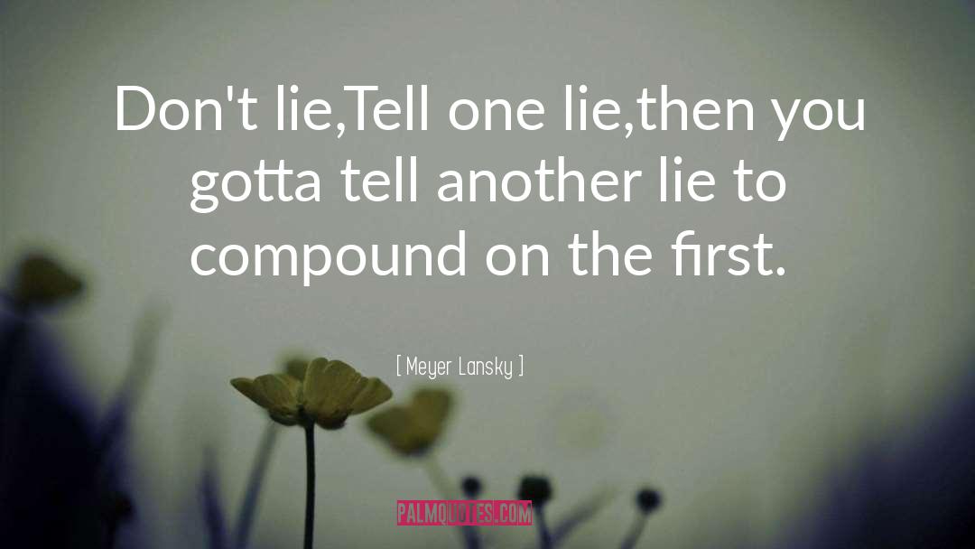 Meyer Lansky Quotes: Don't lie,Tell one lie,then you