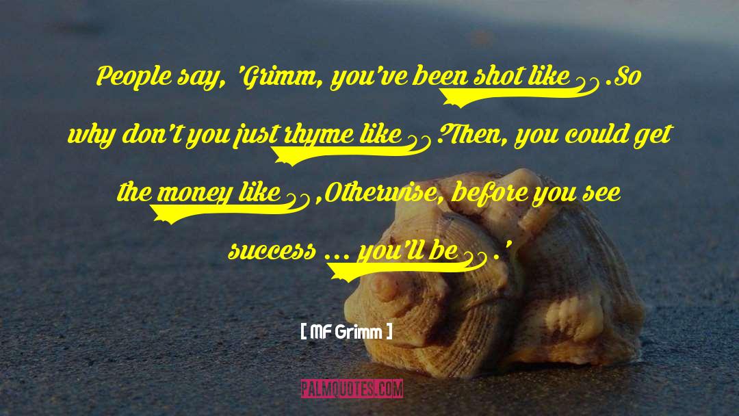 MF Grimm Quotes: People say, 'Grimm, you've been