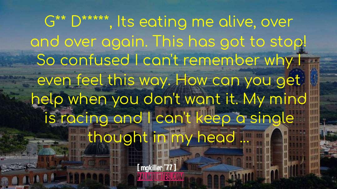 Mgkiller '77 Quotes: G** D*****, Its eating me