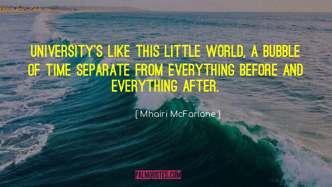 Mhairi McFarlane Quotes: University's like this little world,