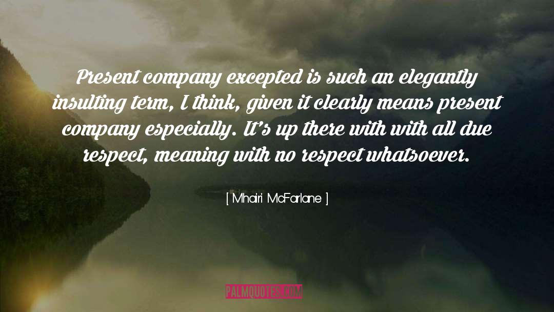 Mhairi McFarlane Quotes: Present company excepted is such