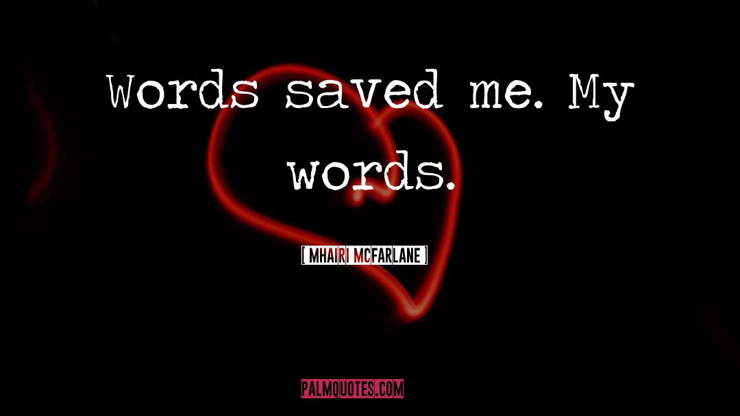 Mhairi McFarlane Quotes: Words saved me. My words.