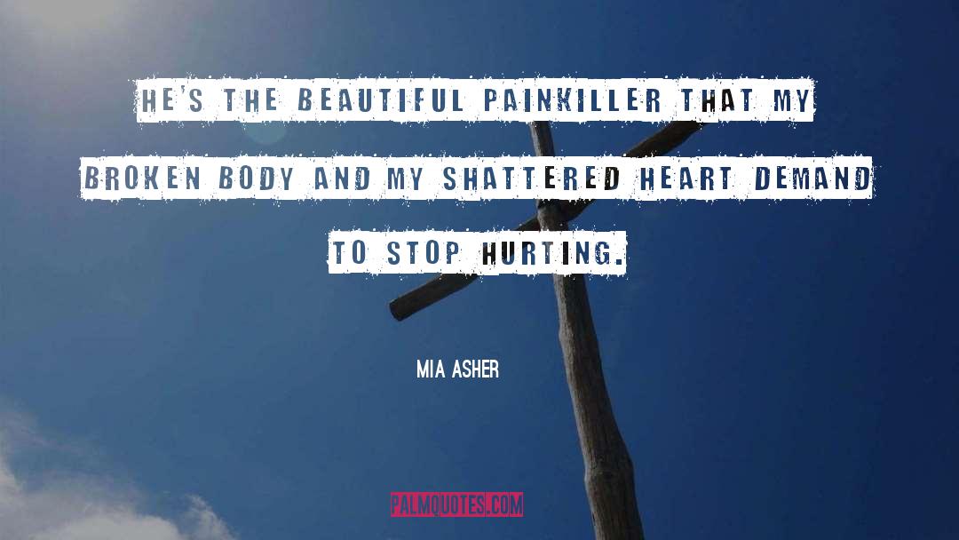 Mia Asher Quotes: He's the beautiful painkiller that