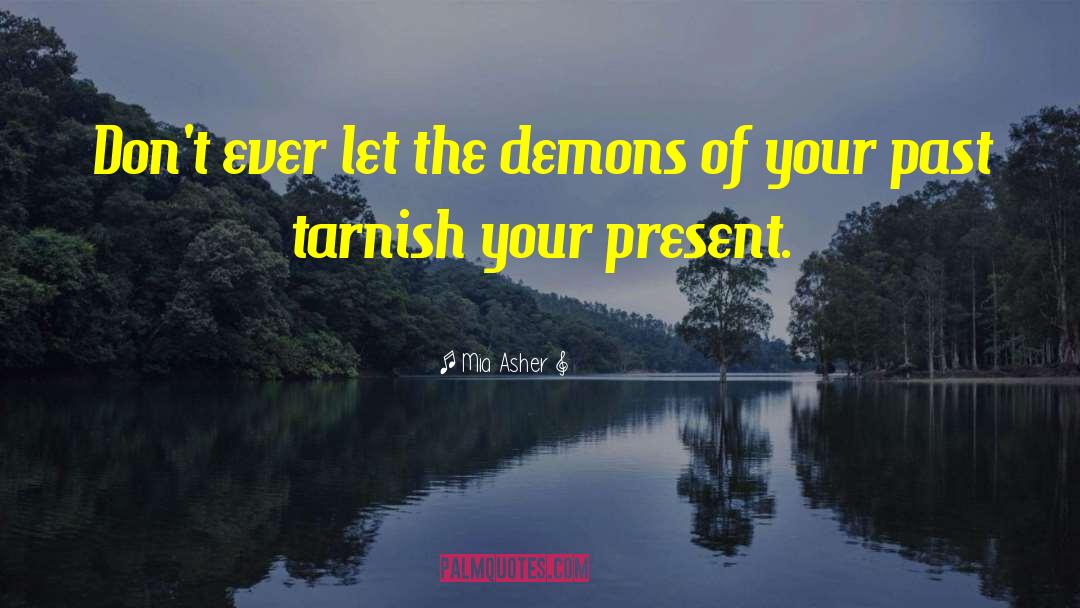 Mia Asher Quotes: Don't ever let the demons