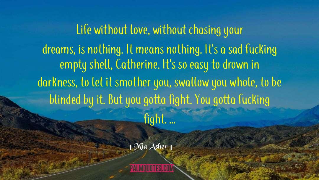 Mia Asher Quotes: Life without love, without chasing