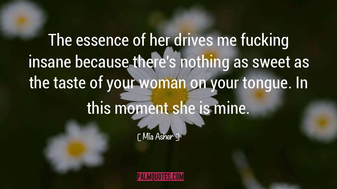 Mia Asher Quotes: The essence of her drives