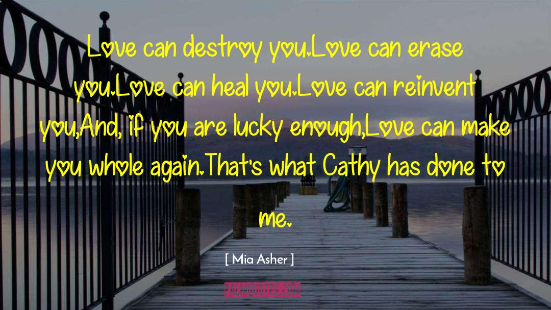 Mia Asher Quotes: Love can destroy you.<br>Love can