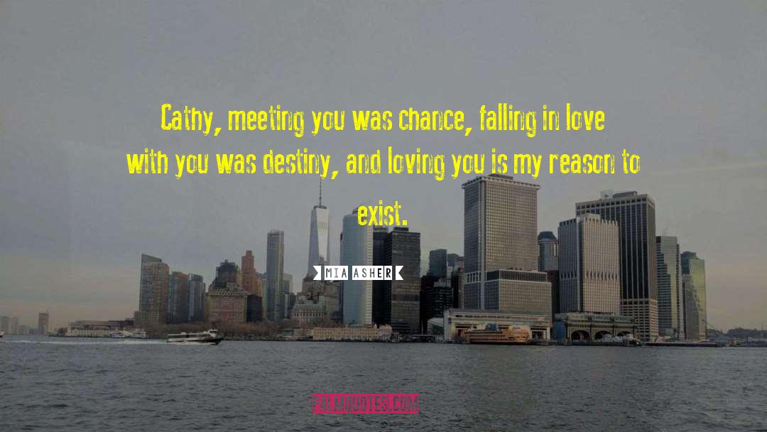 Mia Asher Quotes: Cathy, meeting you was chance,