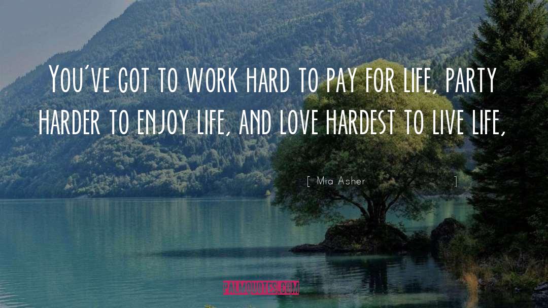 Mia Asher Quotes: You've got to work hard